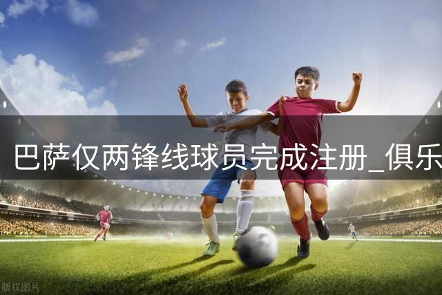 巴萨仅两锋线球员完成注册 俱乐部对进度表示乐观